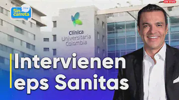 "Muy osado lo que está haciendo este gobierno" Intervención a EPS Sanitas | Sin carreta